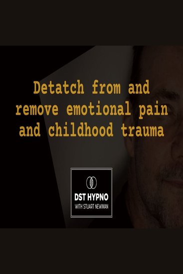 Detatch from and remove emotional pain and childhood trauma - DST Hypno with Stu Newman - cover