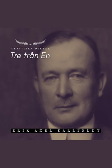 Tre från En - Erik Axel Karlfeldt - Klassiska Dikter - cover