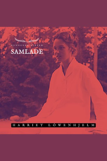 Samlade - Harriet Löwenhjelm - Klassiska Dikter - cover
