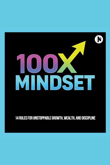 100X Mindset - 14 Rules for Unstoppable Growth Wealth and Discipline - cover