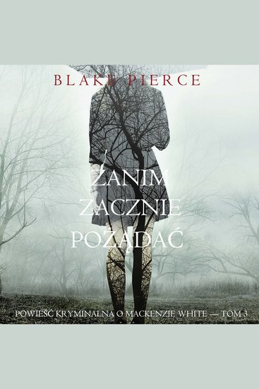 Zanim zacznie pożądać (Powieść kryminalna o Mackenzie White — Tom 3) - Cyfrowa narracja przy użyciu syntezowanego głosu - cover