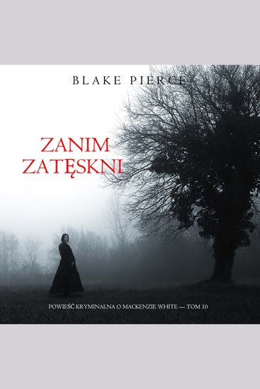 Zanim zatęskni (Powieść kryminalna o Mackenzie White — Tom 10) - Cyfrowa narracja przy użyciu syntezowanego głosu - cover
