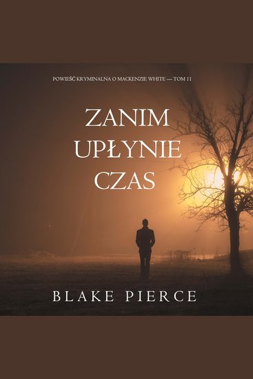 Zanim upłynie czas (Powieść kryminalna o Mackenzie White — Tom 11) - Cyfrowa narracja przy użyciu syntezowanego głosu - cover