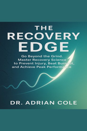 The Recovery Edge - Go Beyond the Grind Master Recovery Science to Prevent Injury Beat Burnout and Achieve Peak Performance - cover