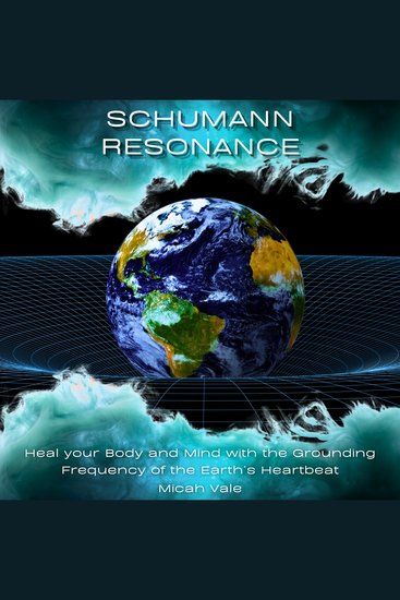 Schumann Resonance - Heal your Body and Mind with the Grounding Frequency of the Earth’s Heartbeat - cover