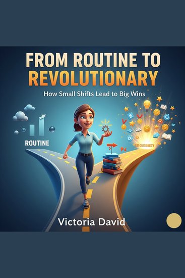 From Routine to Revolutionary - How Small Shifts Lead to Big Wins - cover