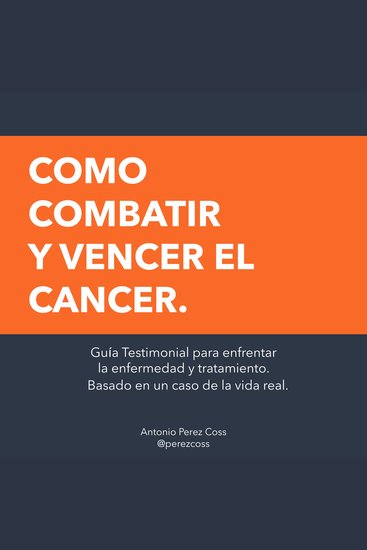 Como combatir y vencer el cancer - Guía Testimonial para enfrentar la enfermedad y tratamiento Basado en un caso de la vida real - cover