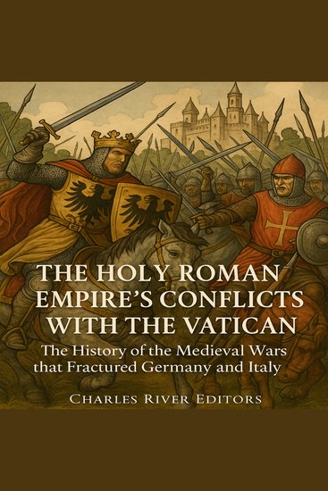 Holy Roman Empire’s Conflicts with the Vatican The: The History of the Medieval Wars that Fractured Germany and Italy - cover