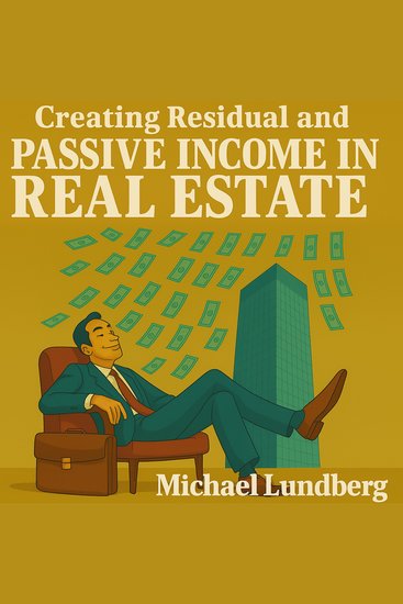 Creating Residual and Passive Income in Real Estate - cover