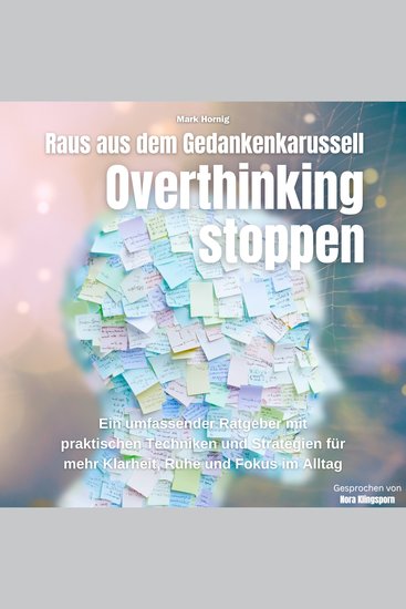 Overthinking stoppen-Raus aus dem Gedankenkarussell - Ein umfassender Ratgeber mit praktischen Techniken und Strategien für mehr Klarheit Ruhe und Fokus im Alltag - cover