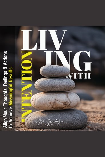 Living with Intention - Align Your Thoughts Feelings and Actions to Achieve Meaningful Results - cover