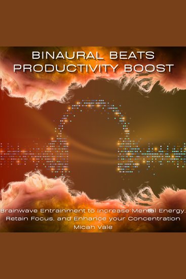 Binaural Beats Productivity Boost - Brainwave Entrainment to Increase Mental Energy Retain Focus and Enhance your Concentration - cover