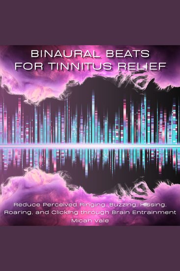 Binaural Beats for Tinnitus Relief - Reduce Perceived Ringing Buzzing Hissing Roaring and Clicking through Brain Entrainment - cover