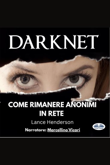 Darknet: Come Rimanere Anonimi In Rete - cover