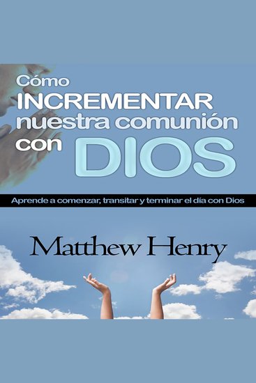 Cómo incrementar nuestra comunión con Dios - Aprende a comenzar transitar y terminar el día con Dios - cover