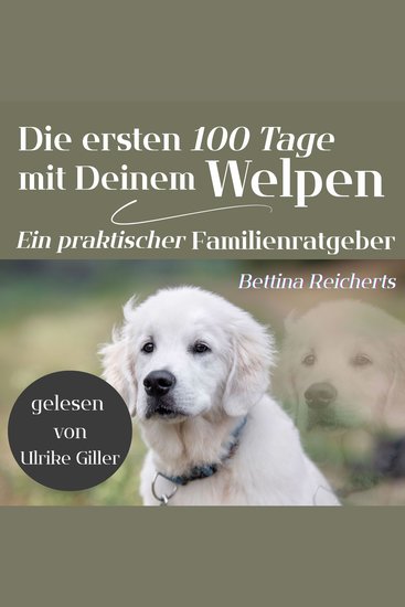 Die ersten 100 Tage mit Deinem Welpen - Ein praktischer Familienratgeber - cover