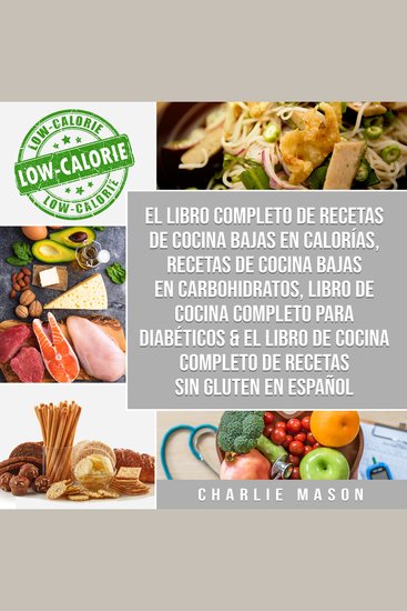 El Libro Completo De Recetas De Cocina Bajas En Calorías Recetas De Cocina Bajas En Carbohidratos Libro De Cocina Completo Para Diabéticos & El Libro De Cocina Completo De Recetas Sin Gluten En Español - cover