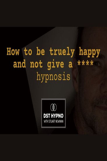 How to be truely happy and not give a *@&* hypnosis - A guided meditation - DST Hypno with Stu Newman - cover