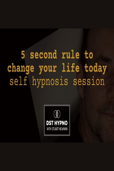 5 second rule to change your life today self hypnosis session - A guided meditation - DST Hypno with Stu Newman - cover