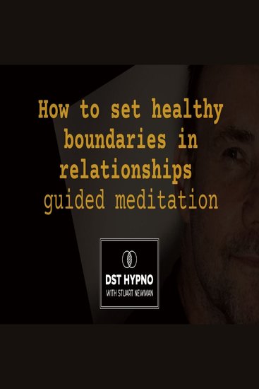How to set healthy boundaries in relationships guided meditation - A guided meditation - DST Hypno with Stu Newman - cover