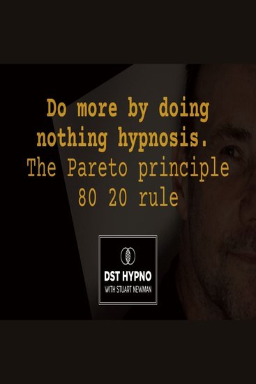 Do more by doing nothing hypnosis The Pareto principle 80 20 rule - A guided meditation - DST Hypno with Stu Newman - cover