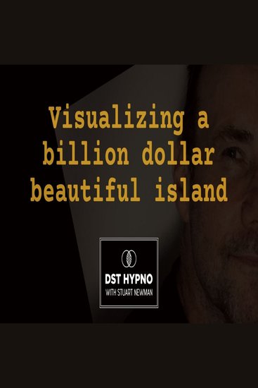 Visualizing a billion dollar beautiful island - A guided meditation - DST Hypno with Stu Newman - cover
