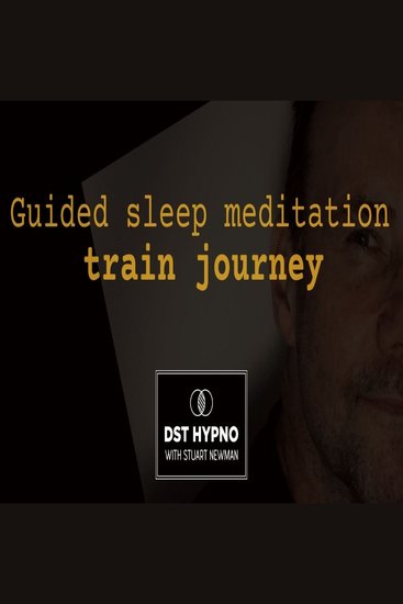 Guided sleep meditation train journey - A guided meditation - DST Hypno with Stu Newman - cover