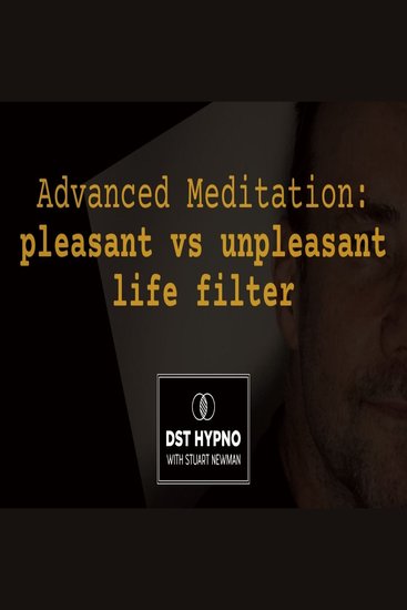 Advanced Meditation: pleasant vs unpleasant life filter - A guided meditation - DST Hypno with Stu Newman - cover