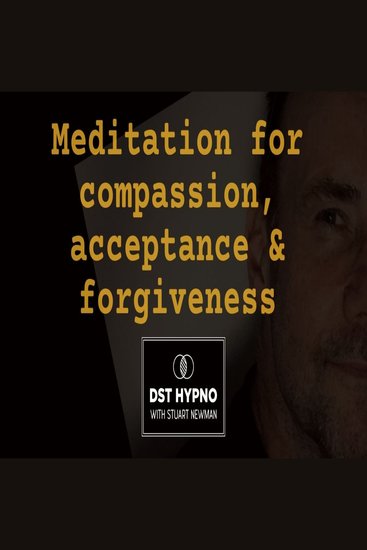 Meditation for compassion acceptance & forgiveness - A guided meditation - DST Hypno with Stu Newman - cover