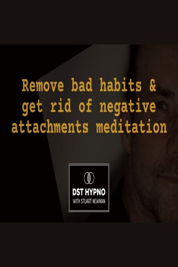 Remove bad habits and get rid of negative attachments meditation - A guided meditation - DST Hypno with Stu Newman - cover