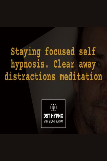 Staying focused self hypnosis Clear away distractions meditation - A guided meditation - DST Hypno with Stu Newman - cover