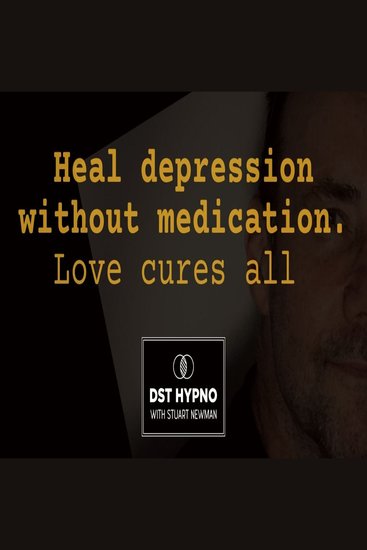 Heal depression without meds Love cures all - A guided meditation - DST Hypno with Stu Newman - cover