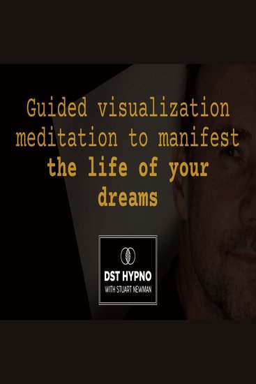 Guided visualization meditation to manifest the life of your dreams - A guided meditation - DST Hypno with Stu Newman - cover