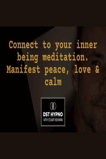 Connect to your inner being meditation Manifest peace love & calm - A guided meditation - DST Hypno with Stu Newman - cover
