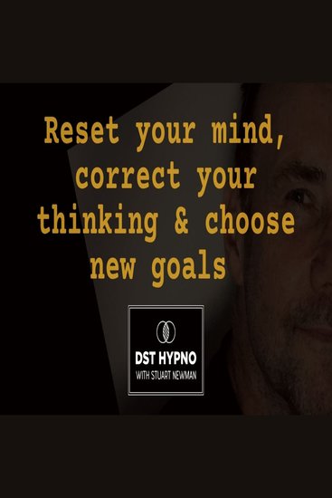 Reset your mind correct your thinking & choose new goals - A guided meditation - DST Hypno with Stu Newman - cover