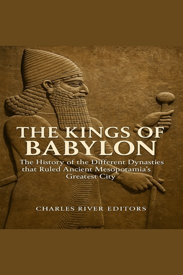 Kings of Babylon The: The History of the Different Dynasties that Ruled Ancient Mesopotamia’s Greatest City - cover