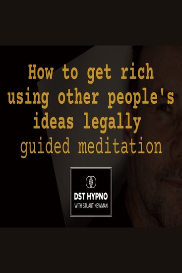 How to get rich using other people's ideas legally guided meditation - A guided meditation - DST Hypno with Stu Newman - cover