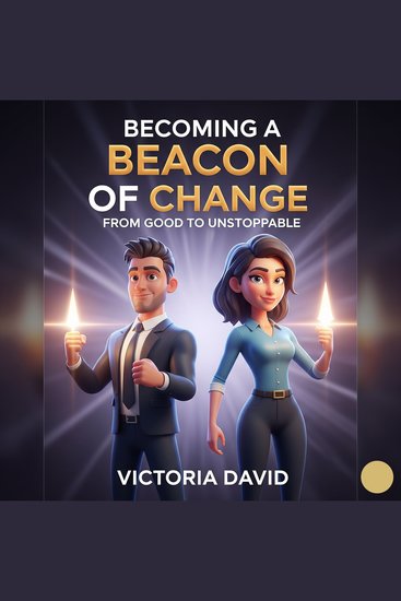 Becoming a Beacon of Change - From Good to Unstoppable - cover