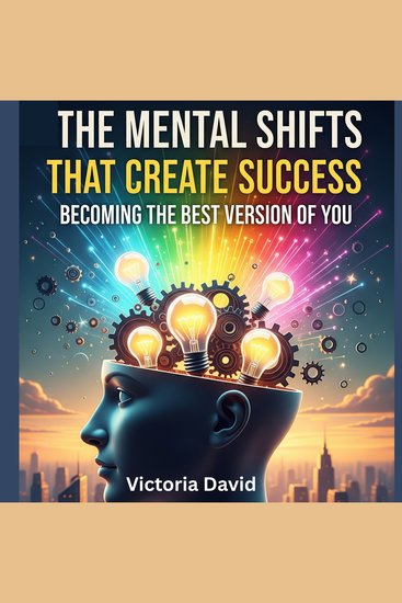 The Mental Shifts That Create Success - Becoming the Best Version of You - cover