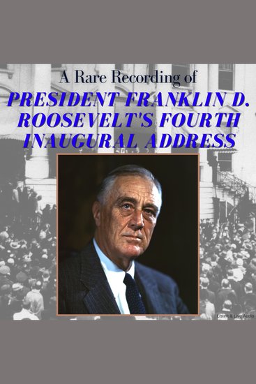 A Rare Recording of President Franklin D Roosevelt's Fourth Inaugural Address - cover