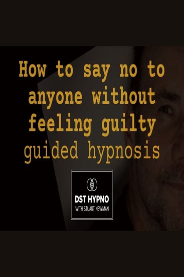 How to say no to anyone without feeling guilty guided hypnosis - A guided meditation - DST Hypno with Stu Newman - cover