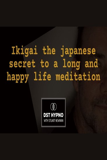 Ikigai the japanese secret to a long and happy life meditation - A guided meditation - DST Hypno with Stu Newman - cover