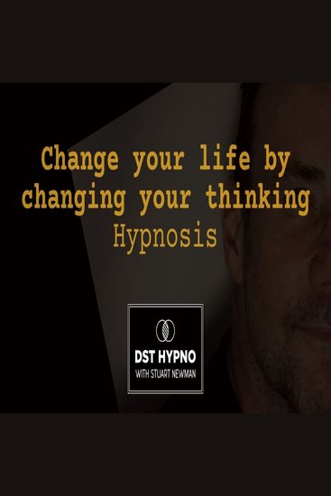 Change your life by changing your thinking hypnosis - A guided meditation - DST Hypno with Stu Newman - cover