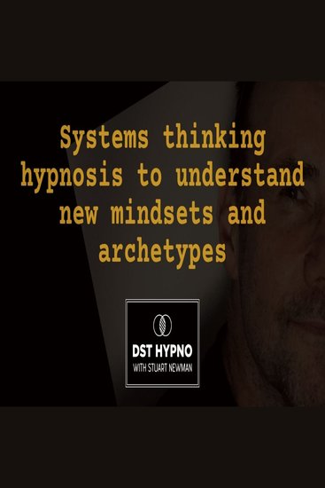 Systems thinking hypnosis to understand new mindsets and archetypes - A guided meditation - DST Hypno with Stu Newman - cover