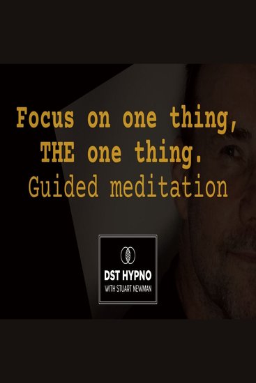 Focus on one thing THE one thing Guided meditation - A guided meditation - DST Hypno with Stu Newman - cover