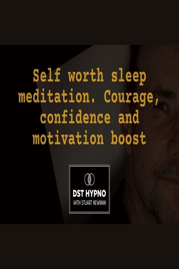 Self worth sleep meditation Courage confidence and motivation boost - A guided meditation - DST Hypno with Stu Newman - cover