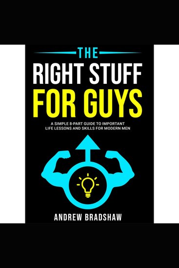 The Right Stuff for Guys - A Simple 8-Part Guide to Important Life Lessons and Skills for Modern Men - cover