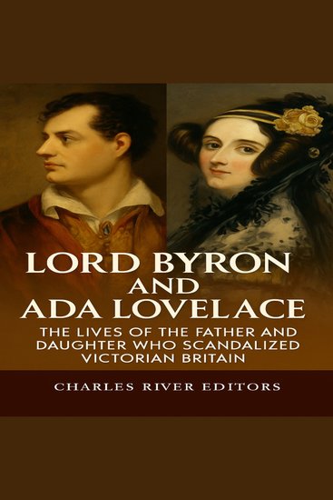 Lord Byron and Ada Lovelace: The Lives of the Father and Daughter Who Scandalized Victorian Britain - cover