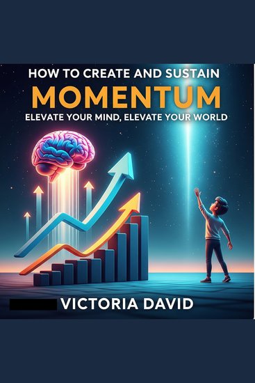 How to Create and Sustain Momentum - Elevate Your Mind Elevate Your World - cover