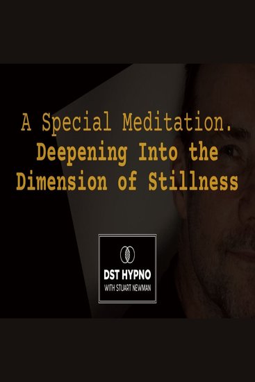 Special Meditation A - Deepening Into the Dimension of Stillness - A guided meditation - DST Hypno with Stu Newman - cover